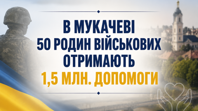 У Мукачеві понад 50 родин військових та ветеранів отримають майже 1,5 млн гривень допомоги
